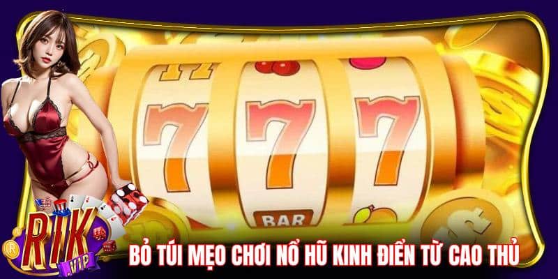 Bỏ túi ngay những mẹo chơi nổ hũ kinh điển từ cao thủ