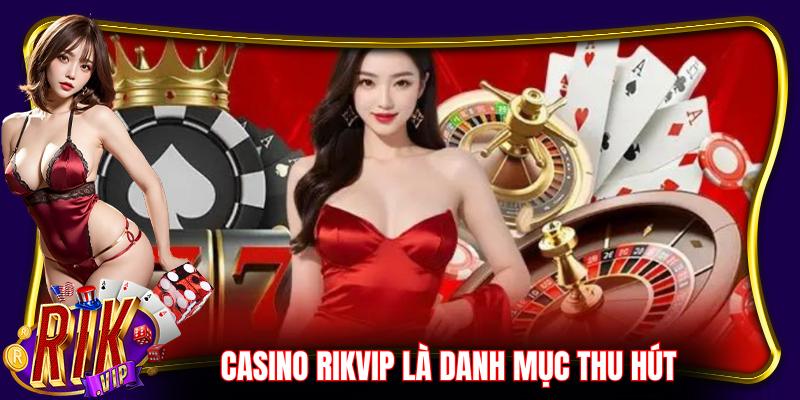 Casino Rikvip là danh mục thu hút nhiều người chơi mỗi ngày