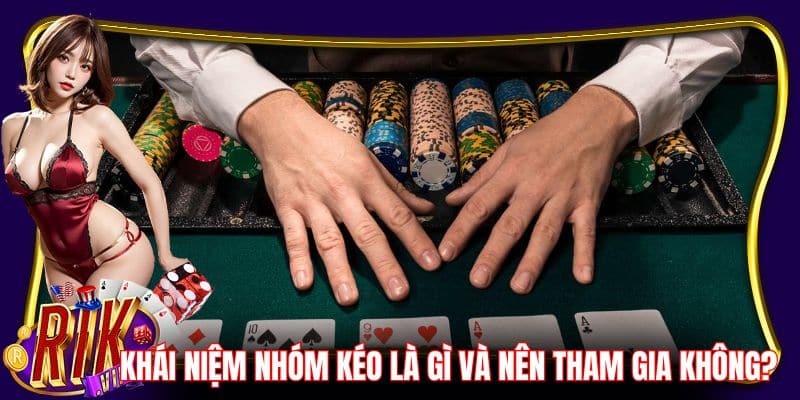 Hiểu nhóm kéo Baccarat là gì và nên tham gia không?