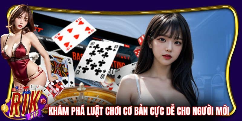 Khám phá luật chơi cơ bản cực dễ cho người mới